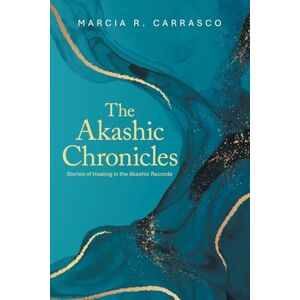 Carrasco, Marcia R. The Akashic Chronicles: Stories of Healing in the Akashic Records Carrasco, Marcia R. The Akashic Chronicles: Stories of Healing in the Akashic Records
