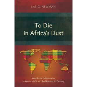 Newman, Las G. To Die in Africa’s Dust: West Indian Missionaries in Western Africa in the Nineteenth Century (Studies in Missiology) Newman, Las G. To Die in Africa’s Dust: West Indian Missionaries in Western Africa in the Nineteenth Century (Studies in Missiology)