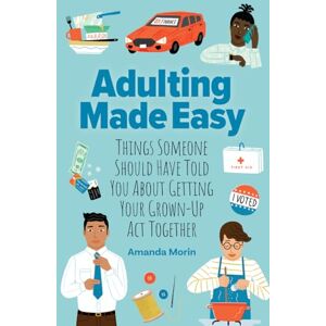 Amanda Morin Adulting Made Easy: Things Someone Should Have Told You About Getting Your Grown-Up Act Together Amanda Morin Adulting Made Easy: Things Someone Should Have Told You About Getting Your Grown-Up Act Together