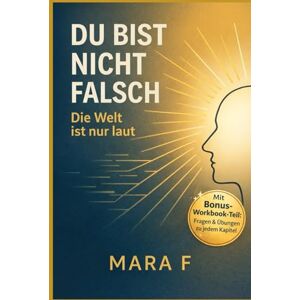 F, Mara Du bist nicht falsch. Die Welt ist nur laut: Wie du Selbstwert, Grenzen und Beziehungen stärkst, wenn du viel fühlst und oft an dir zweifelst (Der ... – Bücher für mehr Achtsamkeit und Balance) F, Mara Du bist nicht falsch. Die Welt ist nur laut: Wie du Selbstwert, Grenzen und Beziehungen stärkst, wenn du viel fühlst und oft an dir zweifelst (Der ... – Bücher für mehr Achtsamkeit und Balance)