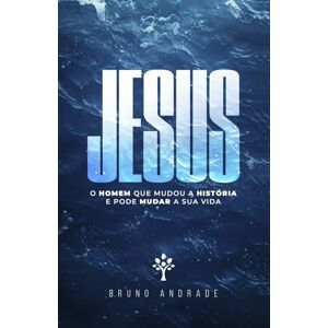 Andrade, Bruno Jesus: O homem que mudou a história e pode mudar a sua vida Andrade, Bruno Jesus: O homem que mudou a história e pode mudar a sua vida
