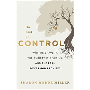 Miller, Sharon Hodde Cost of Control: Why We Crave It, the Anxiety It Gives Us, and the Real Power God Promises Miller, Sharon Hodde Cost of Control: Why We Crave It, the Anxiety It Gives Us, and the Real Power God Promises
