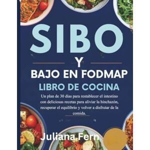Fern, Juliana SIBO Y BAJO EN FODMAP LIBRO DE COCINA: Un plan de 30 días para restablecer el intestino con deliciosas recetas para aliviar la hinchazón, recuperar el equilibrio y volver a disfrutar de la comida. Fern, Juliana SIBO Y BAJO EN FODMAP LIBRO DE COCINA: Un plan de 30 días para restablecer el intestino con deliciosas recetas para aliviar la hinchazón, recuperar el equilibrio y volver a disfrutar de la comida.