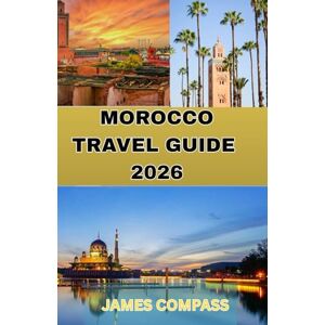 COMPASS, JAMES MOROCCO TRAVEL GUIDE 2026: A Traveler’s Guide to Marrakech, Fes, the Atlas Mountains, and the Sahara COMPASS, JAMES MOROCCO TRAVEL GUIDE 2026: A Traveler’s Guide to Marrakech, Fes, the Atlas Mountains, and the Sahara