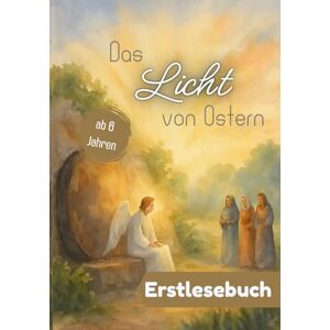 Rietz, Jaqueline Das Licht von Ostern – Die wahre Geschichte von Jesu Leben, Liebe und Auferstehung – kindgerecht erzählt: Jesu Geschichte für Kinder – Ostern, ... & Mitmachen: für Leseanfänger ab 6 Jahren) Rietz, Jaqueline Das Licht von Ostern – Die wahre Geschichte von Jesu Leben, Liebe und Auferstehung – kindgerecht erzählt: Jesu Geschichte für Kinder – Ostern, ... & Mitmachen: für Leseanfänger ab 6 Jahren)