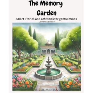 Dufeck, Maddy The Memory Garden Short Stories and Activities For Gentle Minds: Dementia Edition Dufeck, Maddy The Memory Garden Short Stories and Activities For Gentle Minds: Dementia Edition