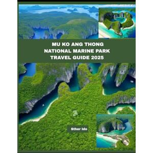 Ido, Sther MU KO ANG THONG NATIONAL MARINE PARK TRAVEL GUIDE 2025 (Journey of Discovery) Ido, Sther MU KO ANG THONG NATIONAL MARINE PARK TRAVEL GUIDE 2025 (Journey of Discovery)