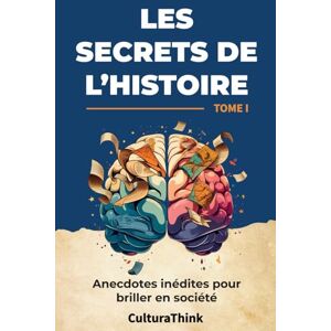 CulturaThink Les Secrets de l'Histoire : Anecdotes Inédites pour Briller en Société Tome I: "Découvrez des faits surprenants qui ont façonné notre monde" ... culture générale avec des récits captivants CulturaThink Les Secrets de l'Histoire : Anecdotes Inédites pour Briller en Société Tome I: "Découvrez des faits surprenants qui ont façonné notre monde" ... culture générale avec des récits captivants