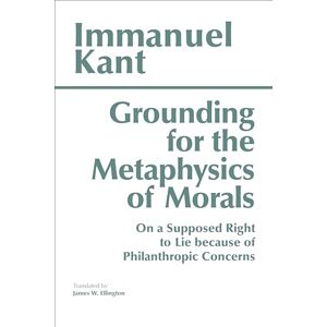 Kant, Immanuel Grounding for the Metaphysics of Morals: with On a Supposed Right to Lie because of Philanthropic Concerns (Hackett Classics) Kant, Immanuel Grounding for the Metaphysics of Morals: with On a Supposed Right to Lie because of Philanthropic Concerns (Hackett Classics)