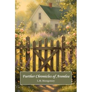 Montgomery, L.M. Further Chronicles of Avonlea Montgomery, L.M. Further Chronicles of Avonlea