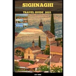 Rose, Lily SIGHNAGHI TRAVEL GUIDE 2025 (TRAVELER ROUTES GUIDE) Rose, Lily SIGHNAGHI TRAVEL GUIDE 2025 (TRAVELER ROUTES GUIDE)