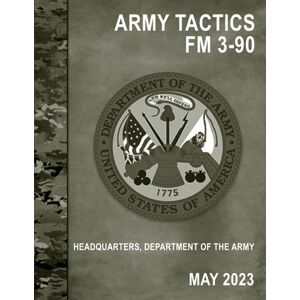 Army, Department of the Army Tactics Field Manual FM 3-90 Army, Department of the Army Tactics Field Manual FM 3-90
