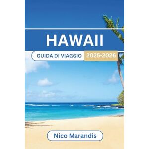Marandis, Nico HAWAII GUIDA DI VIAGGIO 2025-2026: Esplora le migliori attività, i luoghi panoramici e le delizie culturali delle isole di Aloha Marandis, Nico HAWAII GUIDA DI VIAGGIO 2025-2026: Esplora le migliori attività, i luoghi panoramici e le delizie culturali delle isole di Aloha