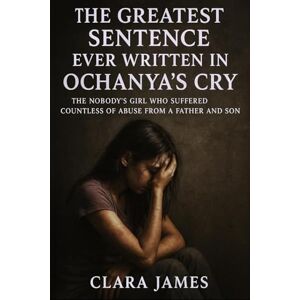 james, clara THE GREATEST SENTENCE EVER WRITTEN IN OCHANYA’S CRY: THE NOBODY’S GIRL WHO SUFFERED COUNTLESS OF ABUSE FROM A FATHER AND SON james, clara THE GREATEST SENTENCE EVER WRITTEN IN OCHANYA’S CRY: THE NOBODY’S GIRL WHO SUFFERED COUNTLESS OF ABUSE FROM A FATHER AND SON
