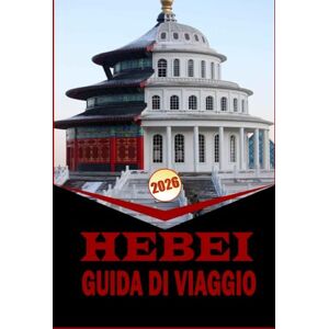Woodby, Adam N. HEBEI GUIDA DI VIAGGIO 2026: ''Compagno di viaggio essenziale con itinerari pratici, mappe e approfondimenti locali per navigare nella provincia di Hebei'' Woodby, Adam N. HEBEI GUIDA DI VIAGGIO 2026: ''Compagno di viaggio essenziale con itinerari pratici, mappe e approfondimenti locali per navigare nella provincia di Hebei''
