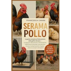 Canini, Francesca SERAMA POLLO: La guida completa all'allevamento delle galline Serama Consigli per l'allevamento, l'alimentazione, l'allestimento del pollaio, la ... l'esposizione e la cura per i principianti Canini, Francesca SERAMA POLLO: La guida completa all'allevamento delle galline Serama Consigli per l'allevamento, l'alimentazione, l'allestimento del pollaio, la ... l'esposizione e la cura per i principianti