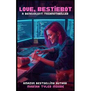 Moore, Mariah Tyler Love, BestieBot: A Benevolent Technothriller Moore, Mariah Tyler Love, BestieBot: A Benevolent Technothriller