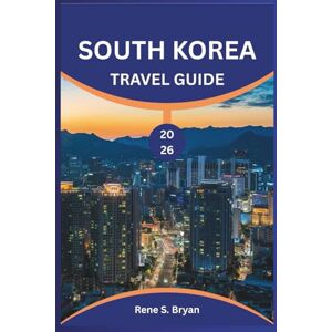 Bryan, Rene S. SOUTH KOREA TRAVEL GUIDE 2026: Experience the Best of South Korea: Insider Tips, Hidden Gems, and Local Secrets Bryan, Rene S. SOUTH KOREA TRAVEL GUIDE 2026: Experience the Best of South Korea: Insider Tips, Hidden Gems, and Local Secrets