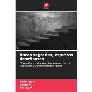K., Karthika Vozes sagradas, espíritos desafiantes: Fé, resistência e identidade feminista nas obras de Alice Walker e Chimamanda Ngozi Adichie K., Karthika Vozes sagradas, espíritos desafiantes: Fé, resistência e identidade feminista nas obras de Alice Walker e Chimamanda Ngozi Adichie