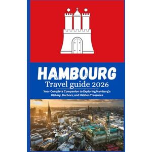 Morgan, Alex Hamburg Travel guide 2026: Your Complete Companion to Exploring Hamburg’s History, Harbors, and Hidden Treasures Morgan, Alex Hamburg Travel guide 2026: Your Complete Companion to Exploring Hamburg’s History, Harbors, and Hidden Treasures