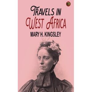 Mary H. Kingsley Travels in West Africa Mary H. Kingsley Travels in West Africa