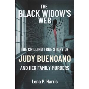 Harris, Lena P. THE BLACK WIDOW'S WEB: The Chilling True Story of Judy Buenoano and Her Family Murders Harris, Lena P. THE BLACK WIDOW'S WEB: The Chilling True Story of Judy Buenoano and Her Family Murders