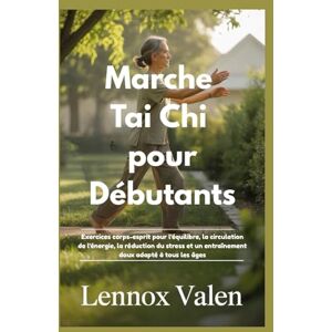 VALEN, LENNOX Marche Tai Chi pour débutants: Exercices corps-esprit pour l'équilibre, la circulation de l'énergie, la réduction du stress et un entraînement doux adapté à tous les âges VALEN, LENNOX Marche Tai Chi pour débutants: Exercices corps-esprit pour l'équilibre, la circulation de l'énergie, la réduction du stress et un entraînement doux adapté à tous les âges