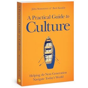 STONESTREET/KUNKLE PRACTICAL GUIDE TO CULTURE-PB: Helping the Next Generation Navigate Today's World STONESTREET/KUNKLE PRACTICAL GUIDE TO CULTURE-PB: Helping the Next Generation Navigate Today's World