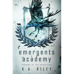 Riley, K. A. Emergents Academy: A Dystopian Novel: 1 (Academy of the Apocalypse) Riley, K. A. Emergents Academy: A Dystopian Novel: 1 (Academy of the Apocalypse)
