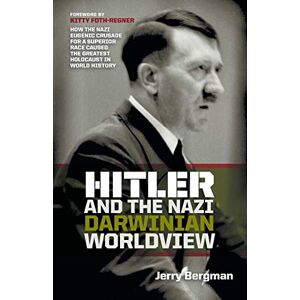 Bergman, Dr Jerry Hitler and the Nazi Darwinian Worldview: How the Nazi Eugenic Crusade for a Superior Race Caused the Greatest Holocaust in World History Bergman, Dr Jerry Hitler and the Nazi Darwinian Worldview: How the Nazi Eugenic Crusade for a Superior Race Caused the Greatest Holocaust in World History