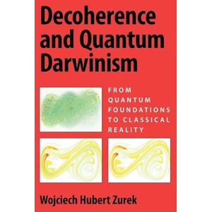 Zurek Decoherence and Quantum Darwinism: From Quantum Foundations to Classical Reality Zurek Decoherence and Quantum Darwinism: From Quantum Foundations to Classical Reality