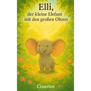 Cinartos Elli, der kleine Elefant mit den großen Ohren: Ein Kinderbuch über Selbstvertrauen, Akzeptanz und Freundschaft – zum Vorlesen für Kinder ab 3 Jahren Cinartos Elli, der kleine Elefant mit den großen Ohren: Ein Kinderbuch über Selbstvertrauen, Akzeptanz und Freundschaft – zum Vorlesen für Kinder ab 3 Jahren