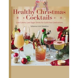 Saladino, Julianna Irvin HEALTHY CHRISTMAS COCKTAILS: Low-Calorie, Low-Sugar Drinks for Guilt-Free Celebrations Saladino, Julianna Irvin HEALTHY CHRISTMAS COCKTAILS: Low-Calorie, Low-Sugar Drinks for Guilt-Free Celebrations