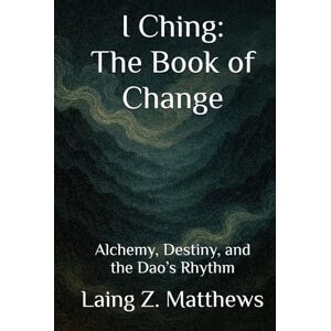 Matthews, Laing Z. I Ching: The Book of Change: Alchemy, Destiny, and the Dao’s Rhythm Matthews, Laing Z. I Ching: The Book of Change: Alchemy, Destiny, and the Dao’s Rhythm