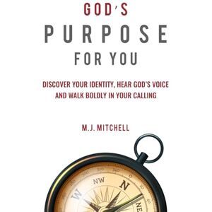 Mitchell, M.J. God's Purpose for You: Discover Your Identity, Hear God’s Voice, and Walk Boldly in Your Calling Mitchell, M.J. God's Purpose for You: Discover Your Identity, Hear God’s Voice, and Walk Boldly in Your Calling