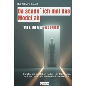 Aßmann-Staudt, Dirk Da scann´ ich mal das Model ab!: Wie KI die Welt neu ordnet Aßmann-Staudt, Dirk Da scann´ ich mal das Model ab!: Wie KI die Welt neu ordnet