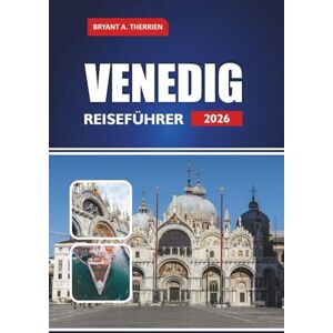 THERRIEN, BRYANT A. VENEDIG REISEFÜHRER 2026: Entdecken Sie die wichtigsten Attraktionen, Reiserouten, lokales Essen, versteckte Schätze, Tagesausflüge und praktische Tipps für Erstbesucher THERRIEN, BRYANT A. VENEDIG REISEFÜHRER 2026: Entdecken Sie die wichtigsten Attraktionen, Reiserouten, lokales Essen, versteckte Schätze, Tagesausflüge und praktische Tipps für Erstbesucher