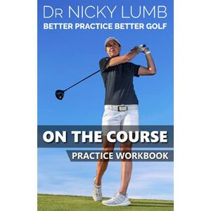Lumb, Dr Nicky Better Practice Better Golf On the Course Practice Workbook Lumb, Dr Nicky Better Practice Better Golf On the Course Practice Workbook