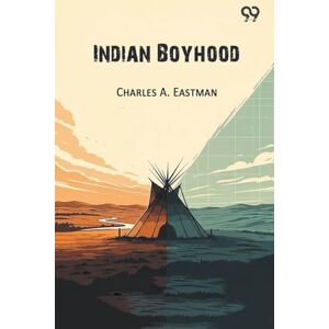 Eastman, Charles A Indian Boyhood Eastman, Charles A Indian Boyhood