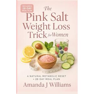 Williams, Amanda J The Pink Salt Weight Loss Trick for Women: A 28-Day Morning Ritual Plan to Burn Fat, Balance Hormones, and Reduce Bloating Naturally Williams, Amanda J The Pink Salt Weight Loss Trick for Women: A 28-Day Morning Ritual Plan to Burn Fat, Balance Hormones, and Reduce Bloating Naturally