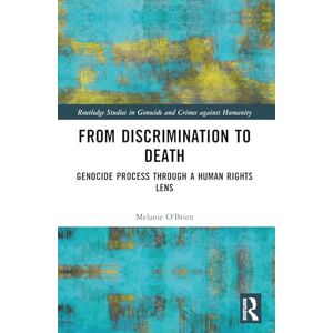 O'Brien, Melanie From Discrimination to Death: Genocide Process Through a Human Rights Lens (Routledge Studies in Genocide and Crimes against Humanity) O'Brien, Melanie From Discrimination to Death: Genocide Process Through a Human Rights Lens (Routledge Studies in Genocide and Crimes against Humanity)
