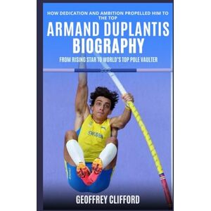 Clifford, Geoffrey Armand Duplantis Biography: From Rising Star to World’s Top Pole Vaulter – How Dedication and Ambition Propelled Him to the Top Clifford, Geoffrey Armand Duplantis Biography: From Rising Star to World’s Top Pole Vaulter – How Dedication and Ambition Propelled Him to the Top