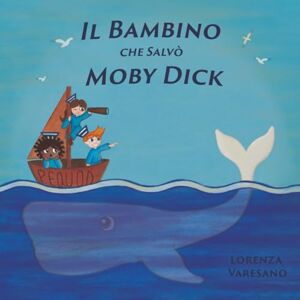 Varesano, Lorenza Il bambino che salvò Moby Dick Ediz. illustrata: Un’avventura divertente ed educativa sull’empatia, il rispetto per la natura e l’amore per gli ... insieme ai più piccoli. (Mondo Azzurro) Varesano, Lorenza Il bambino che salvò Moby Dick Ediz. illustrata: Un’avventura divertente ed educativa sull’empatia, il rispetto per la natura e l’amore per gli ... insieme ai più piccoli. (Mondo Azzurro)
