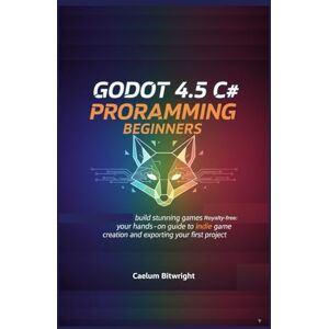 Bitwright, Caelum Godot 4.5 C# programming beginners: Build Stunning Games Royalty-Free: Your Hands-On Guide to Indie Game Creation and Exporting Your First Project (The Caelum Protocol) Bitwright, Caelum Godot 4.5 C# programming beginners: Build Stunning Games Royalty-Free: Your Hands-On Guide to Indie Game Creation and Exporting Your First Project (The Caelum Protocol)
