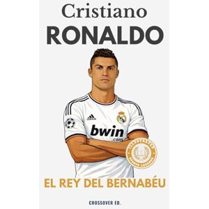 Ed., Crossover Cristiano Ronaldo: El Rey del Bernabéu: La historia épica del jugador que dominó el Real Madrid y la Champions (Serie de Deportes Ilustrados (Illustrated Sports Series)) Ed., Crossover Cristiano Ronaldo: El Rey del Bernabéu: La historia épica del jugador que dominó el Real Madrid y la Champions (Serie de Deportes Ilustrados (Illustrated Sports Series))