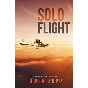 Zupp, Owen Solo Flight: One Pilot's Aviation Adventure around Australia Zupp, Owen Solo Flight: One Pilot's Aviation Adventure around Australia