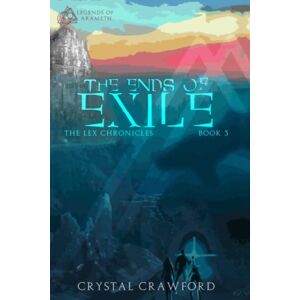 Crawford, Crystal The Ends of Exile: The Lex Chronicles, Book 3 (Legends of Arameth) Crawford, Crystal The Ends of Exile: The Lex Chronicles, Book 3 (Legends of Arameth)