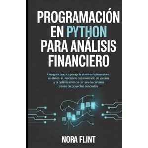 FLINT, NORA Programación en Python para análisis financiero: Una guía práctica para dominar la inversión basada en datos, el modelado del mercado de valores y la ... de carteras a través de proyectos concretos. FLINT, NORA Programación en Python para análisis financiero: Una guía práctica para dominar la inversión basada en datos, el modelado del mercado de valores y la ... de carteras a través de proyectos concretos.