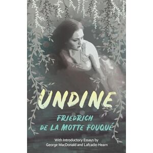 Fouqué, Friedrich de la Motte Undine: With Introductory Essays by George MacDonald and Lafcadio Hearn Fouqué, Friedrich de la Motte Undine: With Introductory Essays by George MacDonald and Lafcadio Hearn
