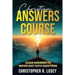 Losey, Christopher R Christian Answers Course: Clear Answers to Important Faith Questions Losey, Christopher R Christian Answers Course: Clear Answers to Important Faith Questions